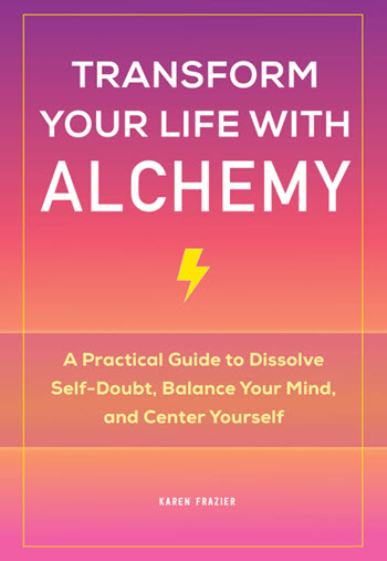 Transform Your Life With Alchemy: A Practical Guide To Dissolve Self-doubt, Balance Your Mind, And Center Yourself